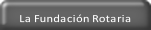 La Fundación Rotaria.